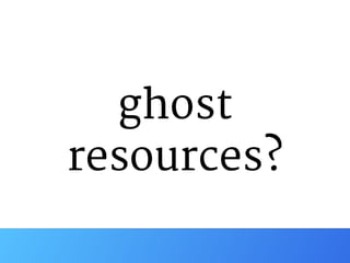 ghost
resources?
 