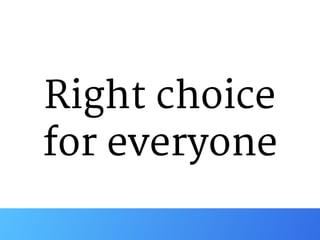 Right choice  
for everyone
 