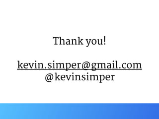 Thank you!

kevin.simper@gmail.com

@kevinsimper
 
