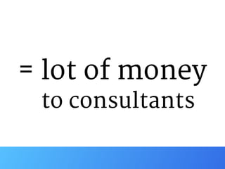 = lot of money

to consultants
 