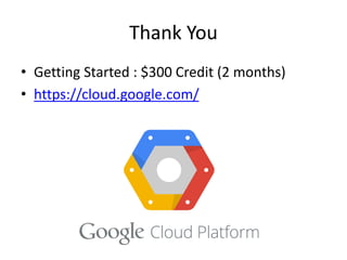 Thank You
• Getting Started : $300 Credit (2 months)
• https://cloud.google.com/
 