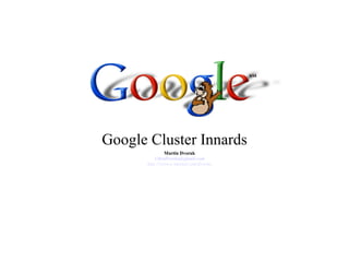 Google Cluster Innards Martin Dvorak [email_address] http://www.e-mental.com/dvorka 