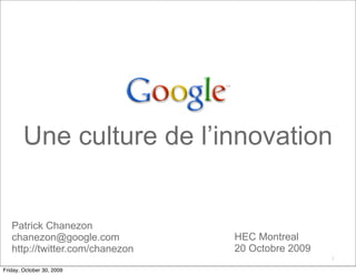 Une culture de l’innovation 2 Patrick Chanezon [email_address] http://twitter.com/ chanezon HEC Montreal 20 Octobre 2009 