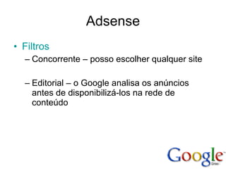 Adsense Filtros Concorrente – posso escolher qualquer site Editorial – o Google analisa os anúncios antes de disponibilizá-los na rede de conteúdo 