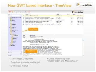 New GWT based Interface - TreeView StackPanel TreeView 'Tree' based Composite Drag & drop source and target Contextual menus Close relationship with 'ModelFolder' and 'ModelObject' 
