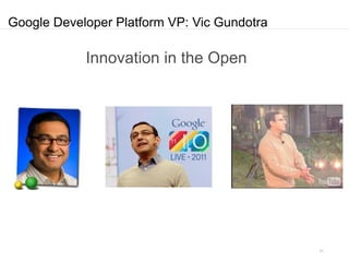 Google Developer Platform VP: Vic Gundotra

            Innovation in the Open




                                             11
 