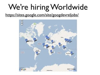 We’re hiring Worldwide
https://sites.google.com/site/googdevreljobs/
 