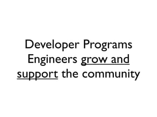 Developer Programs
  Engineers grow and
support the community
 