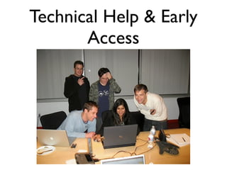 Technical Help & Early
       Access
 
