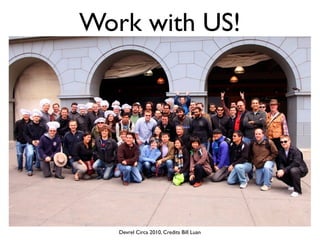 Work with US!




   Devrel Circa 2010, Credits Bill Luan
 