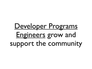 Developer Programs
  Engineers grow and
support the community
 