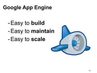 Google App Engine

 - Easy to build
 - Easy to maintain
 - Easy to scale




                      80
 
