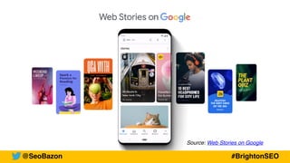 Source: Web Stories on Google
@SeoBazon #BrightonSEO
 