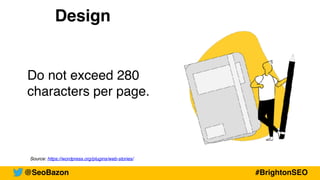 Source: https://wordpress.org/plugins/web-stories/
Design
Do not exceed 280
characters per page.
@SeoBazon #BrightonSEO
 