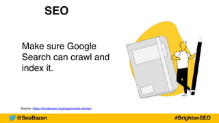 Source: https://wordpress.org/plugins/web-stories/
SEO
Make sure Google
Search can crawl and
index it.
@SeoBazon #BrightonSEO
 