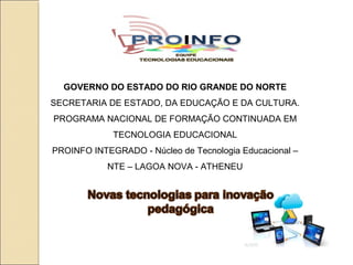 GOVERNO DO ESTADO DO RIO GRANDE DO NORTE 
SECRETARIA DE ESTADO, DA EDUCAÇÃO E DA CULTURA. 
PROGRAMA NACIONAL DE FORMAÇÃO C...