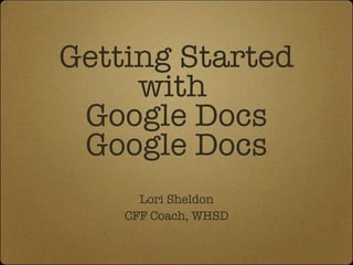 Getting Started with  Google Docs Google Docs ,[object Object],[object Object]