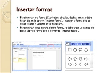 Insertar formas <ul><li>Para insertar una forma (Cuadrados, círculos, flechas, etc.) se debe hacer clic en la opción “Inse...