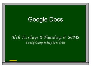 Google Docs Tech Tuesdays & Thursdays @ SCMS Sandy Clary & Stephen Veliz 