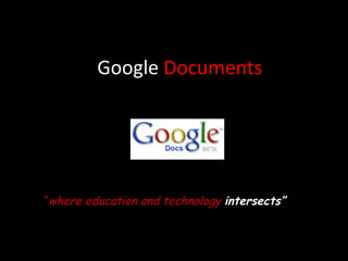 Google  Documents “ where education and technology  intersects” 