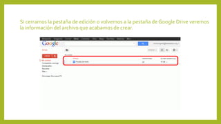 Si cerramos la pestaña de edición o volvemos a la pestaña de Google Drive veremos
la información del archivo que acabamos de crear.
 