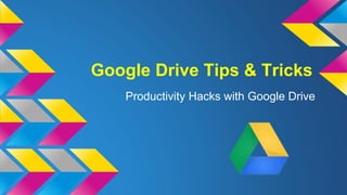 Google Drive Tips & Tricks
Productivity Hacks with Google Drive
 