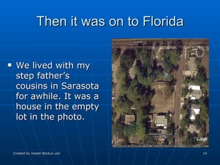 Then it was on to Florida We lived with my step father’s cousins in Sarasota for awhile. It was a house in the empty lot in the photo. 