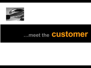 … meet the   customer   