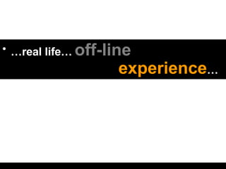 <ul><li>… real life…   off-line     experience … </li></ul>