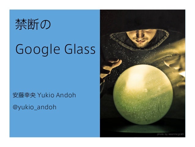 禁断のGoogle Glass安藤幸央 Yukio Andoh@yukio_andohphoto by seanmcgrath 