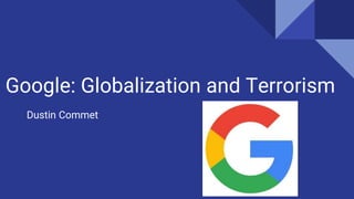 Google: Globalization and Terrorism
Dustin Commet
 