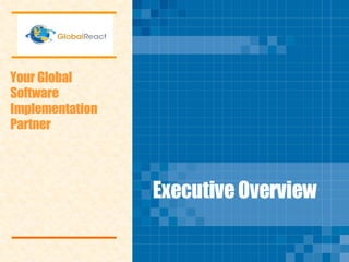 Executive Overview  Your Global Software Implementation Partner 