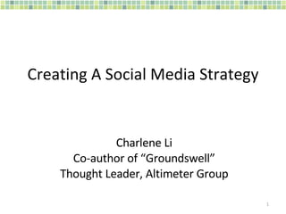 Creating A Social Media Strategy Charlene Li Co-author of “Groundswell” Thought Leader, Altimeter Group 