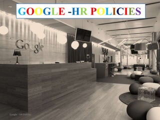 Google - HR Policies 1
GOOGLE -HR POLICIES
 