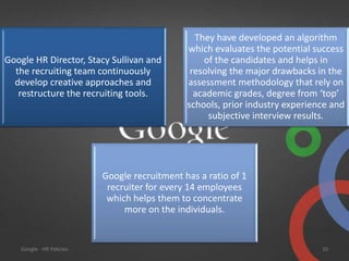 Google HR Director, Stacy Sullivan and
the recruiting team continuously
develop creative approaches and
restructure the re...