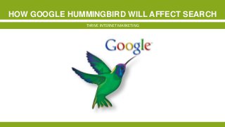 HOW GOOGLE HUMMINGBIRD WILL AFFECT SEARCH
THRIVE INTERNET MARKETING

 