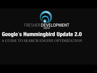Google’s Hummingbird Update 2.0
A GUIDE TO SEARCH ENGINE OPTIMIZATION

1

 