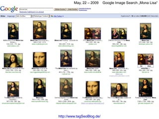 May, 22 – 2009     Google Image Search „Mona Lisa“




http://www.tagSeoBlog.de/
 