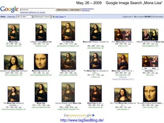May, 26 – 2009     Google Image Search „Mona Lisa“




http://www.tagSeoBlog.de/
 