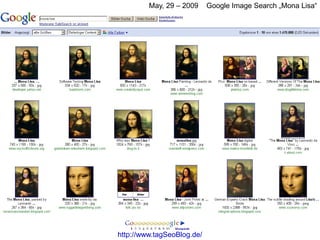 May, 29 – 2009     Google Image Search „Mona Lisa“




http://www.tagSeoBlog.de/
 