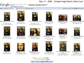 May, 11 – 2009     Google Image Search „Mona Lisa“




http://www.tagSeoBlog.de/
 