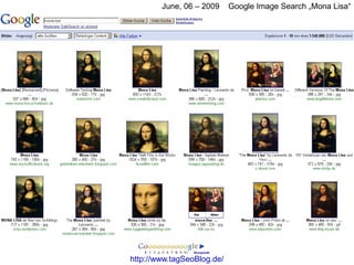 June, 06 – 2009     Google Image Search „Mona Lisa“




http://www.tagSeoBlog.de/
 
