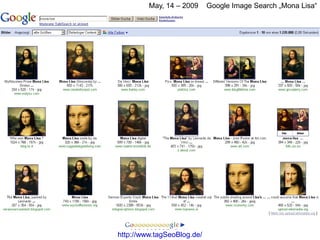 May, 14 – 2009     Google Image Search „Mona Lisa“




http://www.tagSeoBlog.de/
 