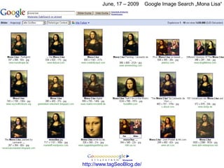 June, 17 – 2009     Google Image Search „Mona Lisa“




http://www.tagSeoBlog.de/
 