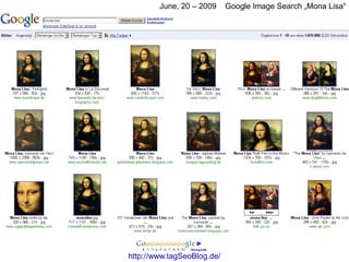 June, 20 – 2009     Google Image Search „Mona Lisa“




http://www.tagSeoBlog.de/
 
