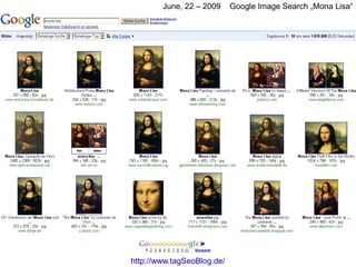 June, 22 – 2009     Google Image Search „Mona Lisa“




http://www.tagSeoBlog.de/
 