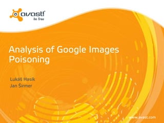 Analysis of Google Images
Poisoning

Lukáš Hamík
Jan Širmer




                            www.avast.com
 