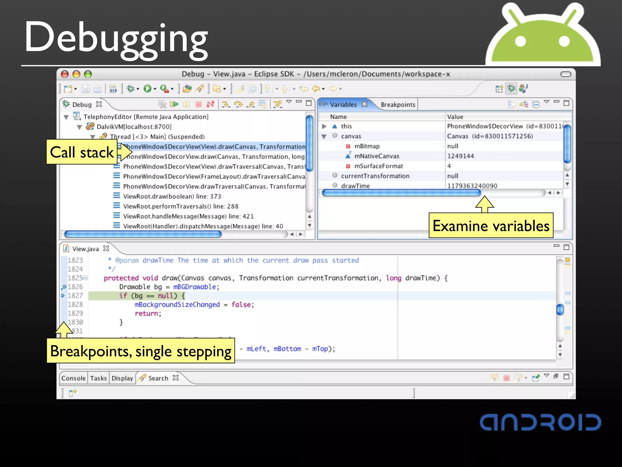 Debugging

 Call stack



                                Examine variables




 Breakpoints, single stepping
 