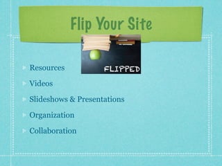 Flip Your Site

Resources

Videos

Slideshows & Presentations

Organization

Collaboration
 