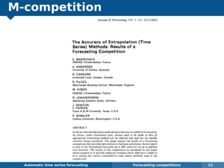 M-competition
Automatic algorithms for time series forecasting Forecasting competitions 12
 